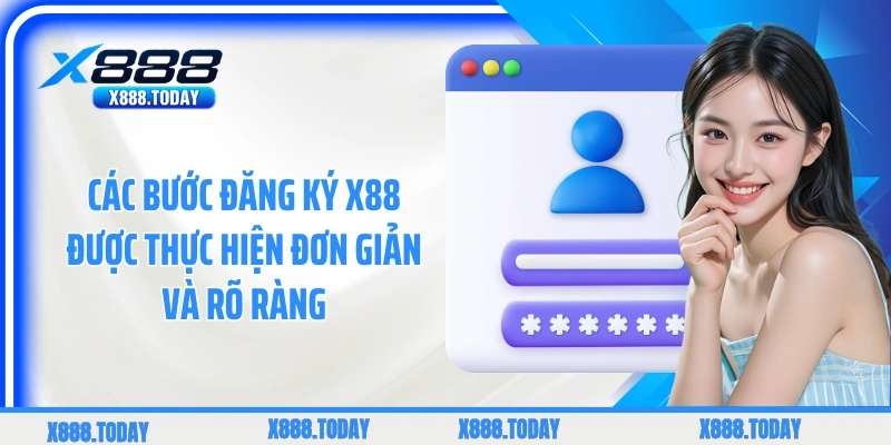 Các bước đăng ký X88 được thực hiện đơn giản và rõ ràng
