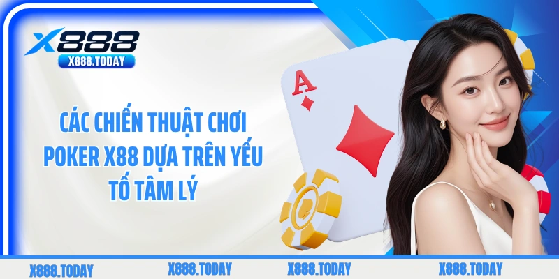 Các chiến thuật chơi Poker X88 dựa trên yếu tố tâm lý