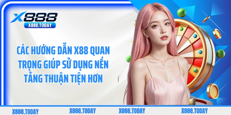 Các hướng dẫn X88 quan trọng giúp sử dụng nền tảng thuận tiện hơn