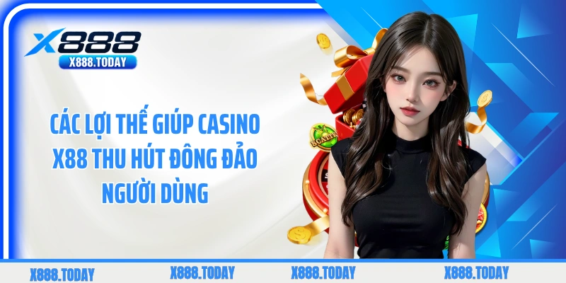 Các lợi thế giúp casino X88 thu hút đông đảo người dùng