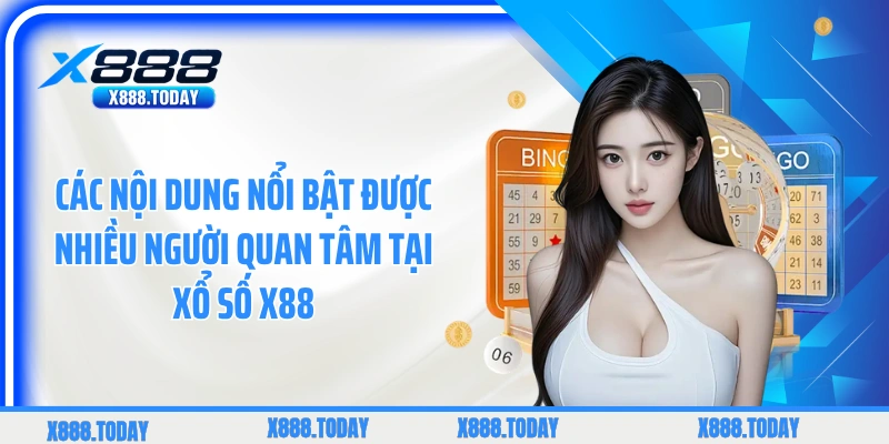 Các nội dung nổi bật được nhiều người quan tâm tại xổ số X88