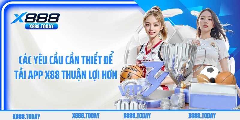 Các yêu cầu cần thiết để tải app X88 thuận lợi hơn