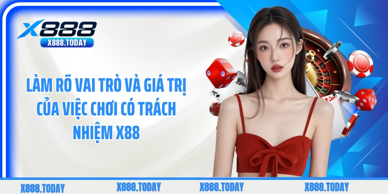 Làm rõ vai trò và giá trị của việc chơi có trách nhiệm X88