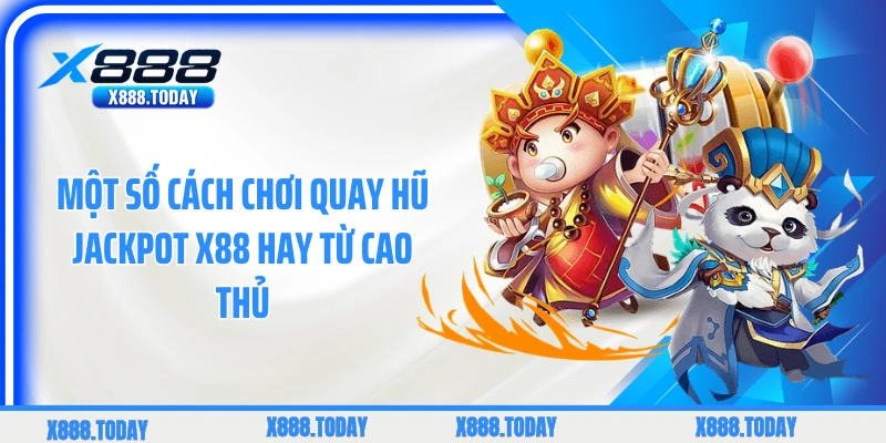 Một số cách chơi quay hũ jackpot X88 hay từ cao thủ
