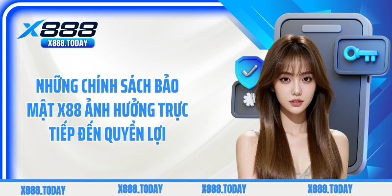 Những chính sách bảo mật X88 ảnh hưởng trực tiếp đến quyền lợi