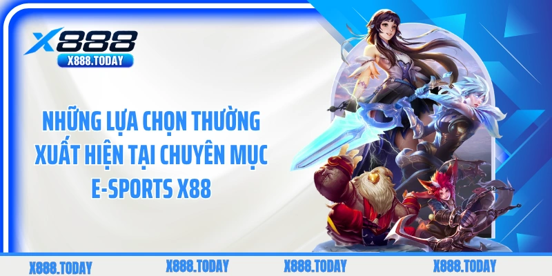 Những lựa chọn thường xuất hiện tại chuyên mục E-sports X88