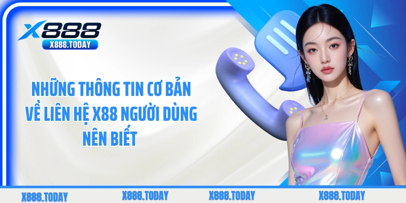 Những thông tin cơ bản về liên hệ X88 người dùng nên biết 