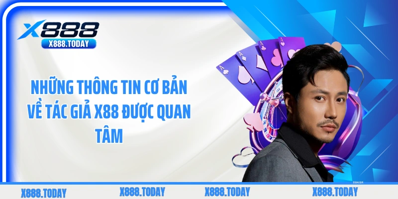 Những thông tin cơ bản về tác giả X88 được quan tâm