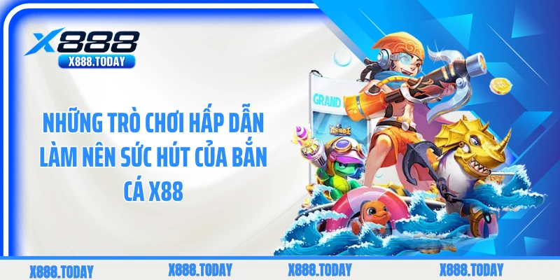 Những trò chơi hấp dẫn làm nên sức hút của bắn cá X88