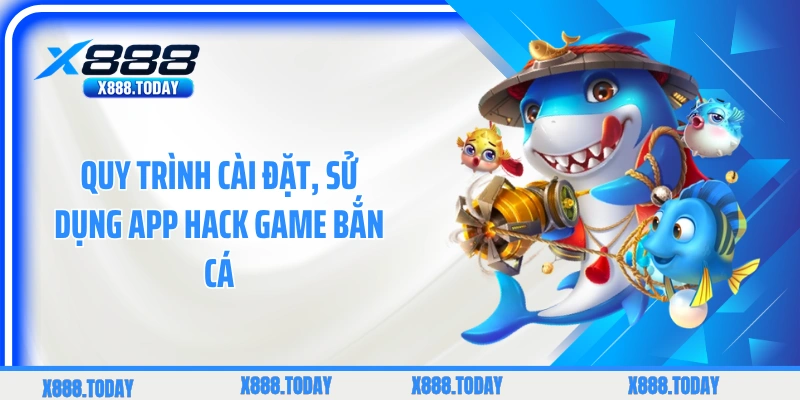 Quy trình cài đặt, sử dụng app hack game bắn cá