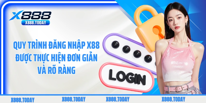 Quy trình đăng nhập X88 được thực hiện đơn giản và rõ ràng