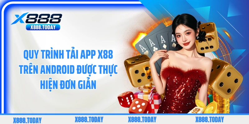Quy trình tải app X88 trên Android được thực hiện đơn giản