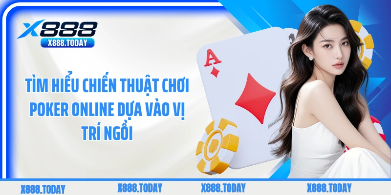 Tìm hiểu chiến thuật chơi Poker online dựa vào vị trí ngồi
