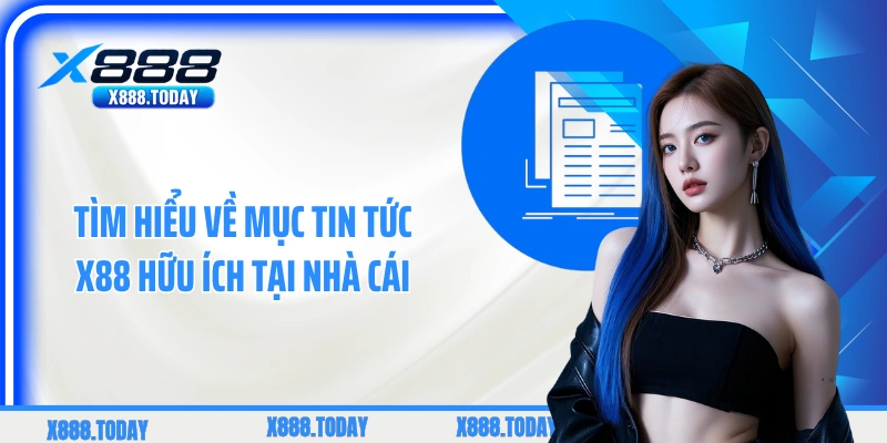 Tìm hiểu về mục tin tức X88 hữu ích tại nhà cái